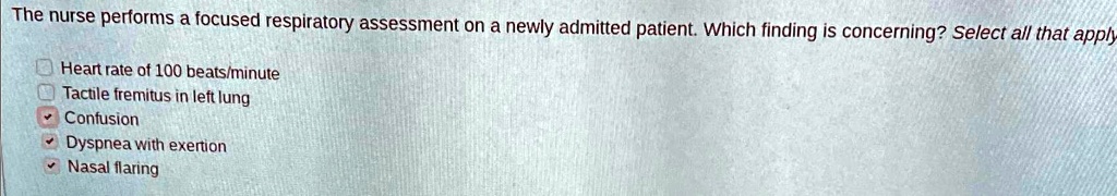 SOLVED: The nurse performs a focused respiratory assessment on a newly ...