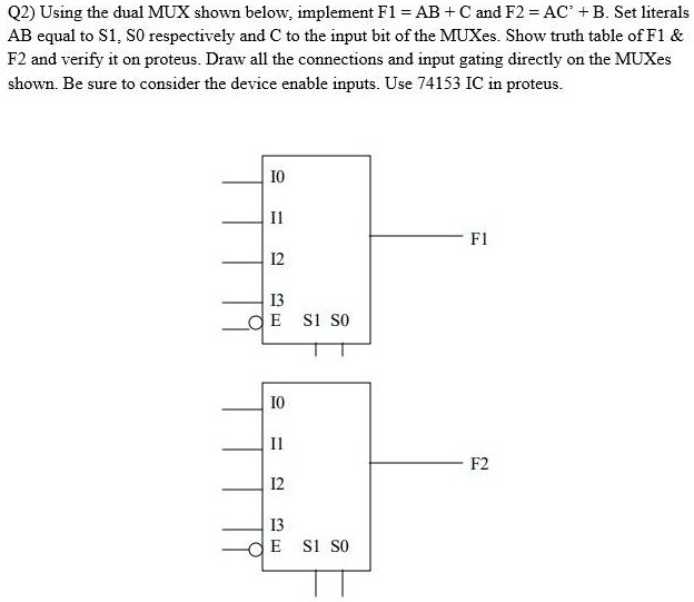 SOLVED: Q2) Using the dual MUX shown below, implement F1 = AB + C and ...