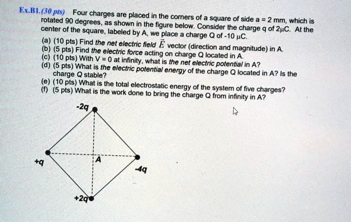 SOLVED: Ex.B1.30 ptsFour charges are placed in the corners of a square ...