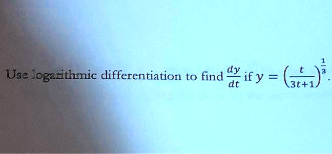 Use logarithmic differentiation to find (dy)/(dt) if y = ((t)/(3t+1))^(1)/(3). 