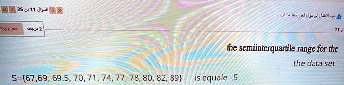 the semiinterquartile range for the the data set S=67, 69, 69.5, 70, 71, 74, 77, 78, 80, 82, 89 is equale 5
