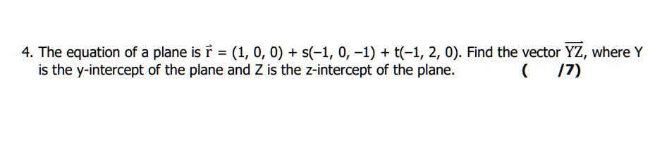 SOLVED: 4. The equation of a plane is r = (1, 0, 0) + s(-1, 0, -1) + t ...