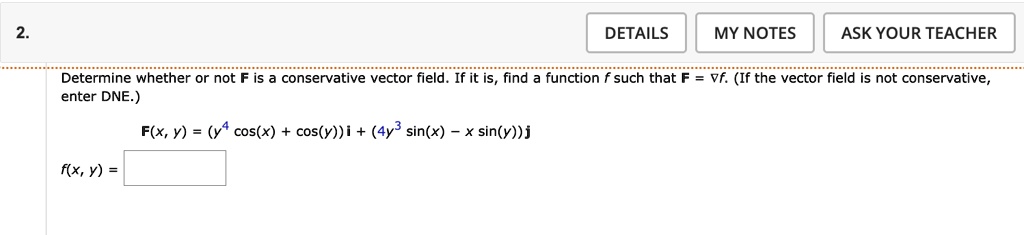 2 details my notes ask your teacher determine whether or not mathbff is a conservative vector field if it is find a function f such that mathbffnabla f if the vector field is not conservativ 81652