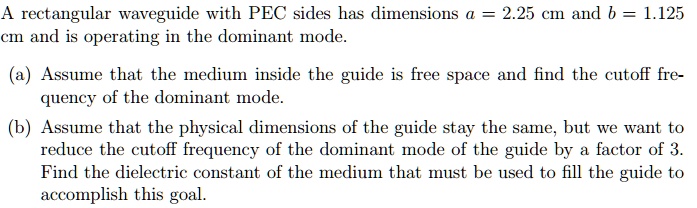 A rectangular waveguide with PEC sides has dimensions a = 2.25 cm and b ...