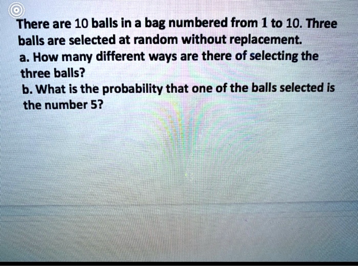 SOLVED: There are 10 balls in a bag numbered from 1 to 10. Three balls ...