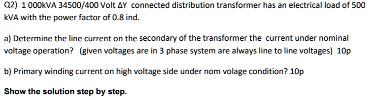 SOLVED: Q2) A 1000 kVA 34500/400 Volt Y-connected distribution ...