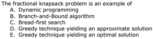 SOLVED: The fractional knapsack problem is an example of A. Dynamic ... image.