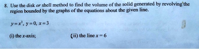 SOLVED: 8. Use the disk or shell method t0 find the volume of the solid ...