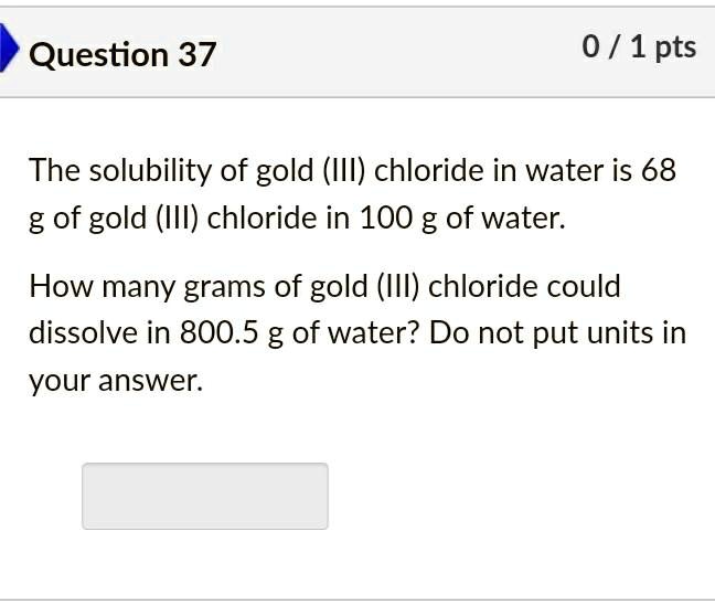 SOLVEDQuestion 37 0 / 1 pts The solubility of gold (III) chloride in