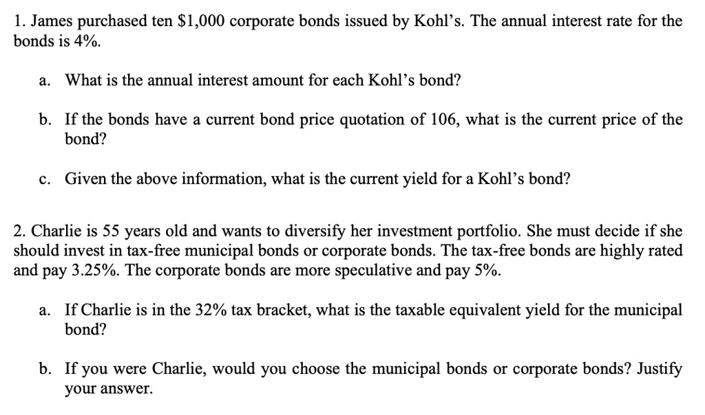 SOLVED 1. James purchased ten 1,000 corporate bonds issued by Kohl's. The annual interest rate