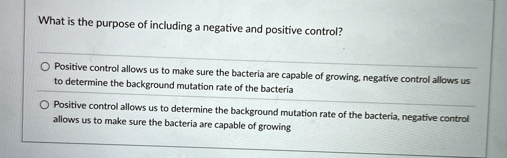 what is the purpose of including a negative and positive control positive control allows us to make sure the bacteria are capable of growing negative control allows us to determine the backg 46379