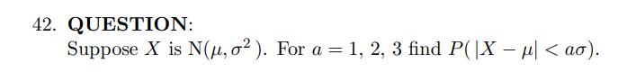 Suppose X is N(?, ?²). For a = 1, 2, 3 find P(|X - ?| < a?).
