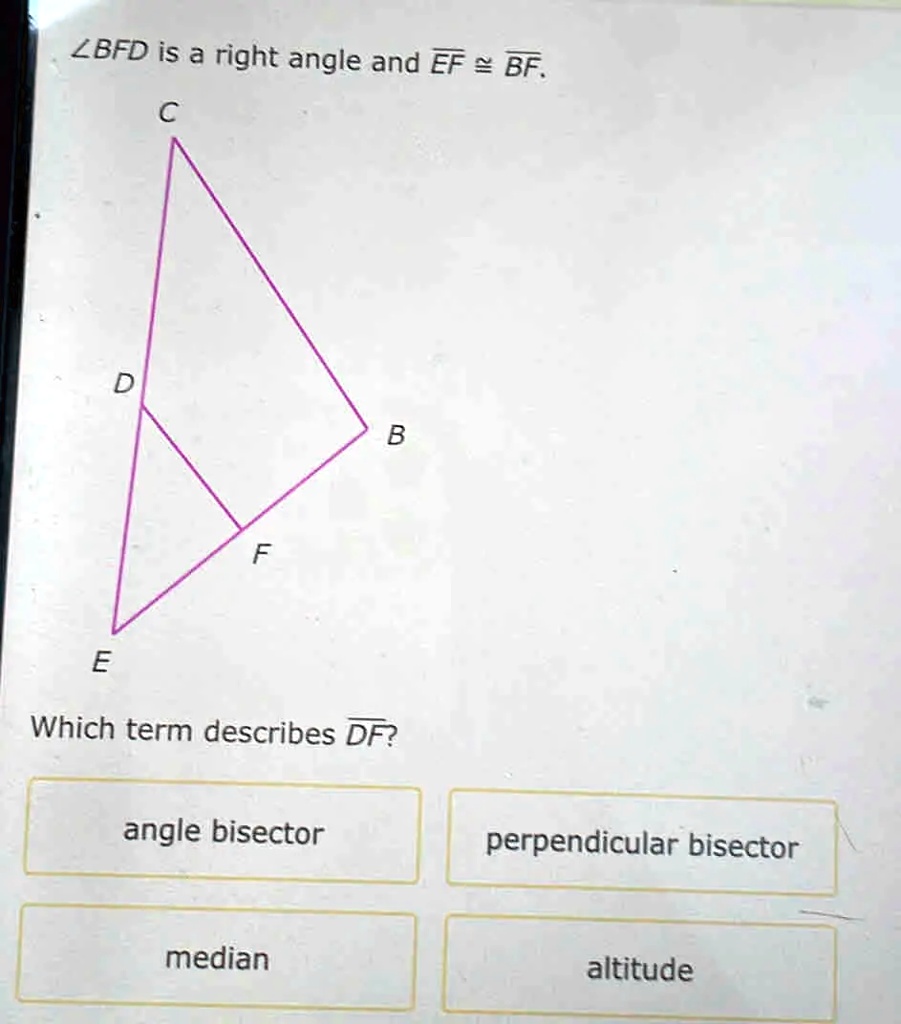 SOLVED: LBFD is a right angle and EF = BF. Which term describes DF ...