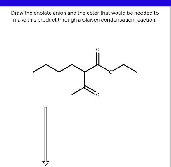 SOLVED: Draw the enolate anion and the ester that would be neededto ...