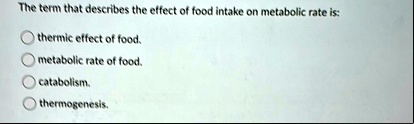 the term that describes the effect of food intake on metabolic rate is thermic effect of food metabolic rate of food catabolism thermogenesis 81506