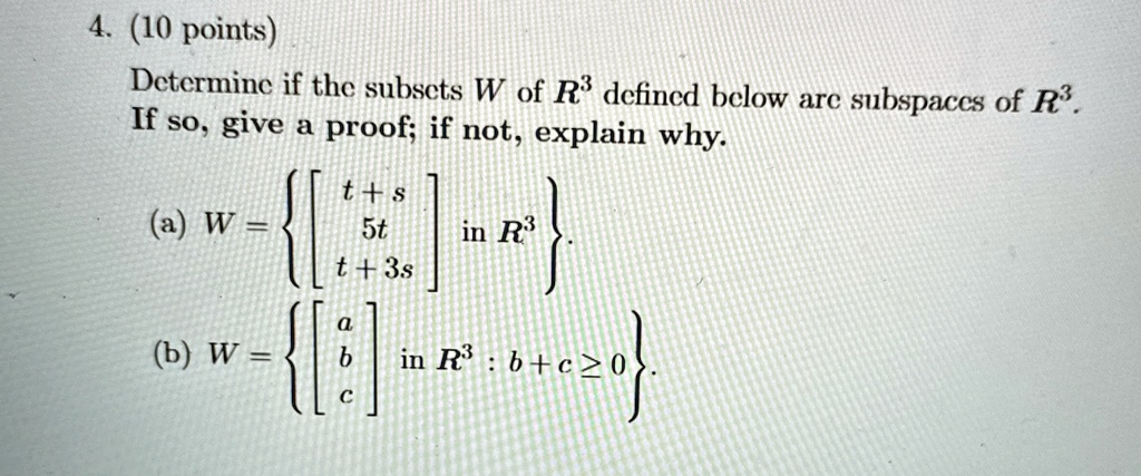 4 10 points determine if the subsets w of mathbbr3 defined below are subspaces of mathbbr3 if so give a proof if not explain why a w left beginbmatrix ts 5t t3s endbmatrix in mathbbr3 right  44775