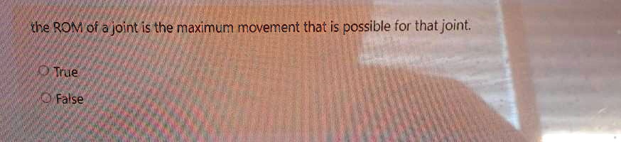 SOLVED: The ROM of a joint is the maximum movement that is possible for ...