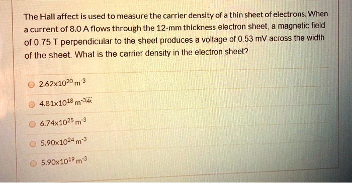 SOLVED: The Hall affect is used to measure the carrier density of a ...