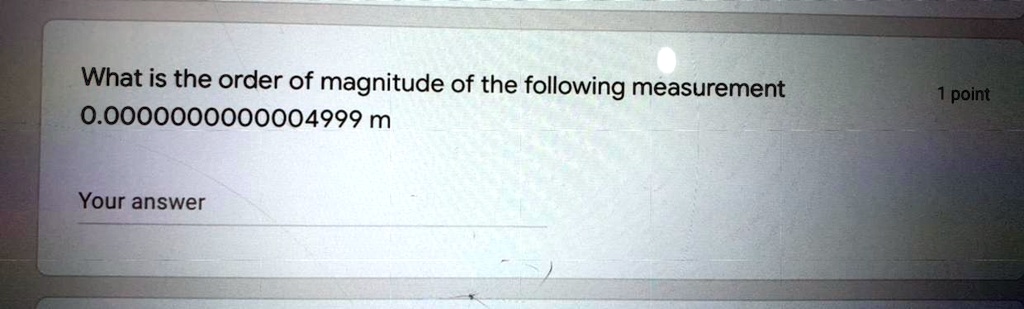What is the order of magnitude of the following measurement
0.0000000000004999 m