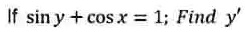 If sin y + cos x = 1; Find y'