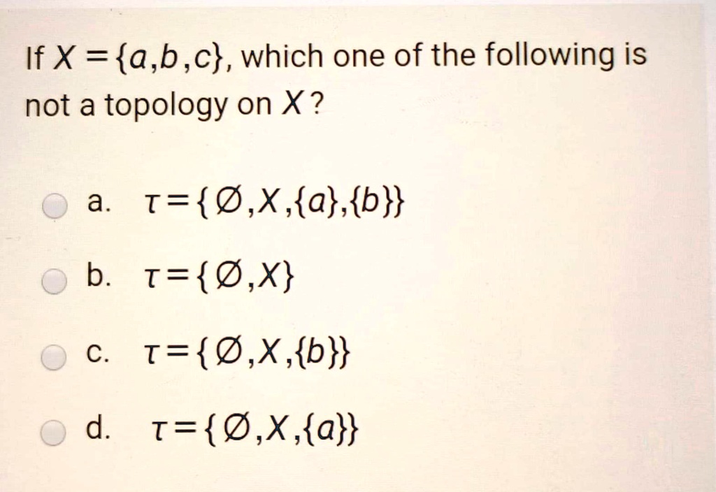 Solved Ifx A B C Which One Of The Following Is Not A Topology On X A T B X A B B T B X C T D X B D T D X A