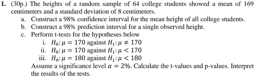 1 30p the heights of a random sample of 64 college students showed a mean of 169 centimeters and a standard deviation of 8 centimeters a construct a 98 confidence interval for the mean heigh 38178