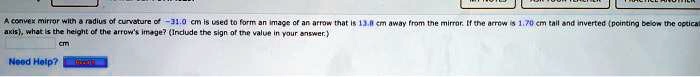 A convex mirror with a radius of curvature of -31.0 cm is used to form an image of an arrow that is 13.8 cm away from the mirror. If the arrow is 1.70 cm tall and inverted (pointing below the optical axis), what is the height of the arrow's image? (Include the sign of the value in your answer.)