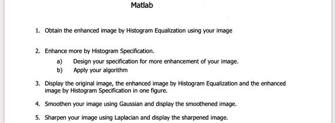 Matlab 1. Obtain the enhanced image by Histogram Equalization using ...