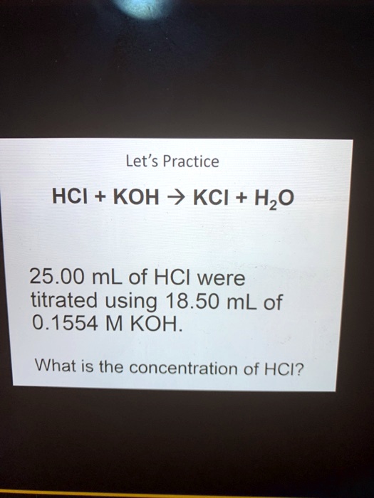 SOLVED: Let'Practice HCI + KOH KCI + HzO 25.00 mL of HCI were titrated ...