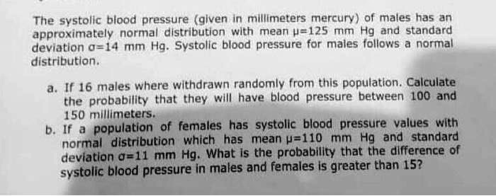 Solved The Systollc Blood Pressure Glven In Milllmeters Mercury Of Males Has An Approximately Normal Dlstribution Wlth Mean H 125 Mm Hg And Standard Deviation 0 14 Mm Hq Systollc Blood Pressure For Males Folloms