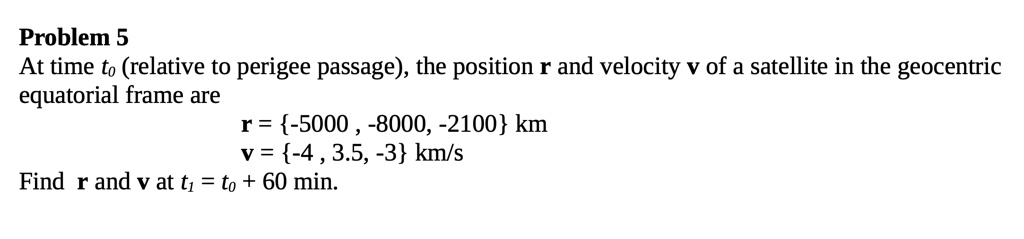 problem 5 at time to relative to perigee passage the position r and ...