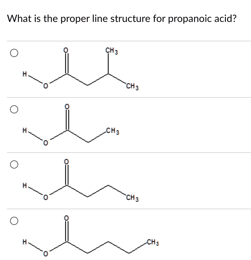 SOLVED: What is the proper line structure for propanoic acid? CH3 CH3 ...