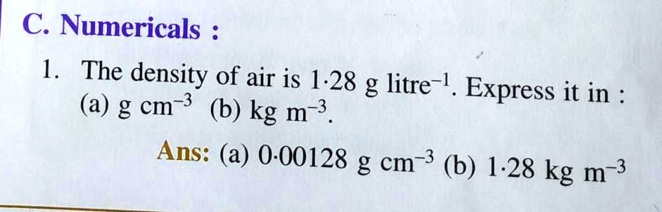 C. Numericals 1. The density of air is 1.28 g litre 1. Express it in