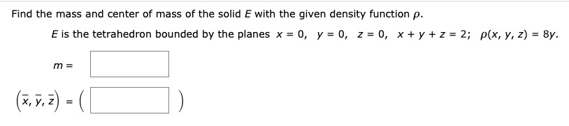 find the mass and center of mass of the solid e with the given density ...