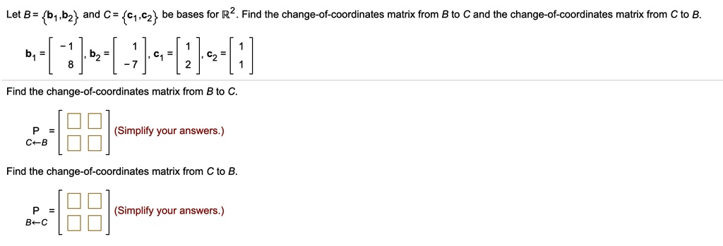 SOLVED: Let B = 01, B2 And C = C1, C2 Be Bases For R2. Find The Change ...