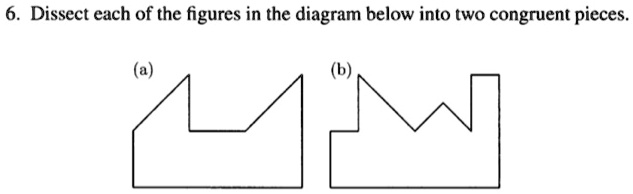 6. Dissect each of the figures in the diagram below into two congruent pieces.