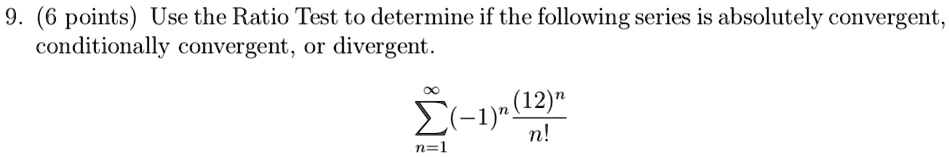 6 points use the ratio test to determine if the following series is absolutely convergent conditionally convergent or divergent sumn1infty 1n12nn 08963