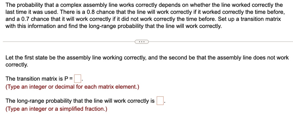 the probability that a complex assembly line works correctly depends on whether the line worked correctly the last time it was used there is a 08 chance that the line will work correctly if  20512