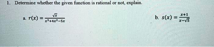 1. Determine whether the given function is rational or not, explain.

a. r(x) = fracsqrtxx^3+4x^2-5x

b. s(x) = fracx+1x-sqrt5