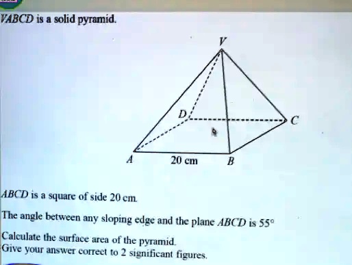 SOLVED: VABCD is a solid pyramid. ABCD is a square of side 20 cm. The ...