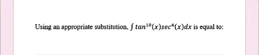 Using an appropriate substitution, ∫tan^10(x)sec^4(x)dx is equal to: