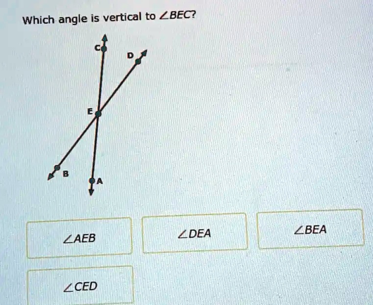 Which angle is vertical to ∠BEC?
∠AEB
∠DEA
∠BEA
∠CED