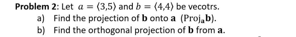 SOLVED: Problem 2: Let A = (3,5) And B = (4,4) Be Vecotrs. A) Find The ...