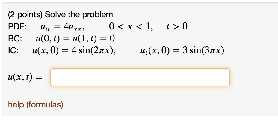 Solve the problem
PDE: utt = 4uxx, 0 < x < 1, t > 0
BC: u(0, t) = u(1, t) = 0
IC: u(x, 0) = 4 sin(2?x), ut(x, 0) = 3 sin(3?x)
u(x, t) =