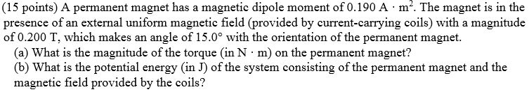 (15 points) A permanent magnet has a magnetic dipole moment of 0.190 A ...