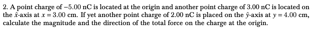 2. A point charge of -5.00 nC is located at the origin and another ...