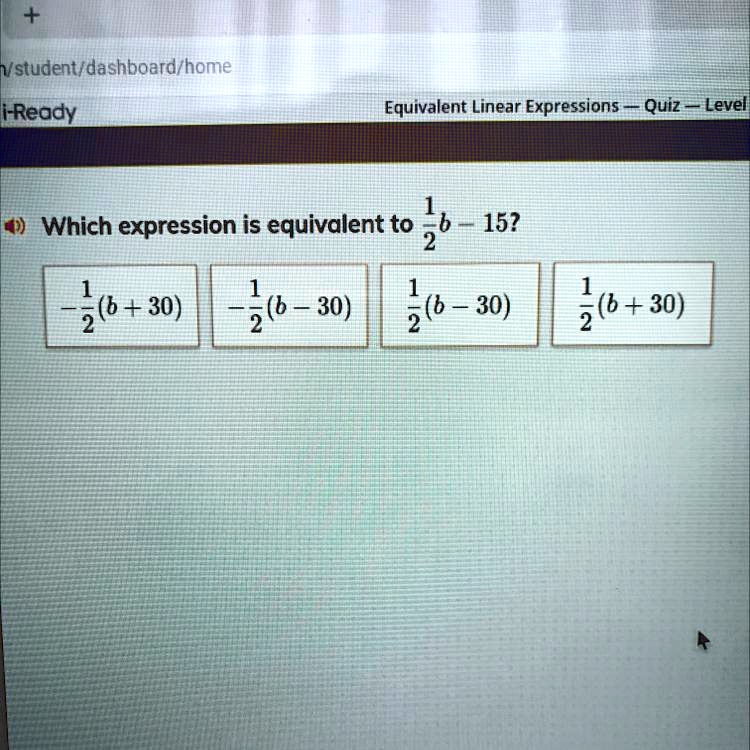 Which expression is equivalent to 1/2b - 15? A. -1/2 (b + 30) B. -1/2 ...
