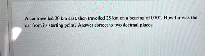 SOLVED A car travelled 30 km east.then travelled 25 km on a