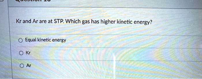 SOLVED: Kr and Ar are at STP Which gas has higher kinetic energy? Equal