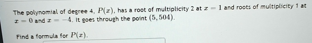 the polynomial of degree 4 px has a root of multiplicity 2 at x1 and roots of multiplicity 1 at x0 and x 4 it goes through the point 5504 find a formula for px 97146
